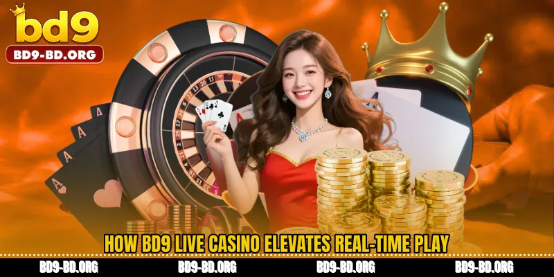 How BD9 Live casino Elevates Real-Time Play
