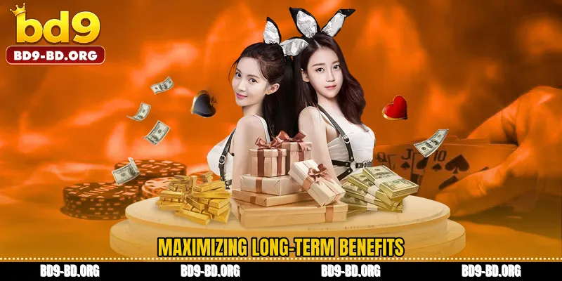 Maximizing Long-Term Benefits