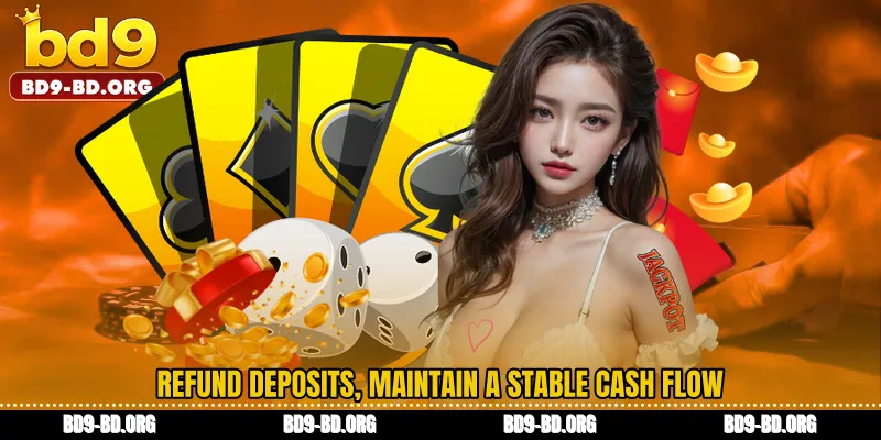 Refund deposits, maintain a stable cash flow
